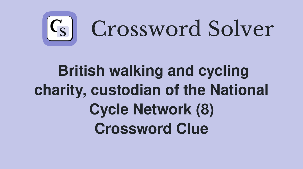 British walking and cycling charity, custodian of the National Cycle Network (8) Crossword